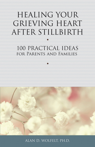 Healing Your Grieving Heart After Stillbirth: 100 Practical Ideas for Parents and Families (Paperback)