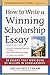 How to Write a Winning Scholarship Essay: 30 Essays That Won Over $3 Million in Scholarships