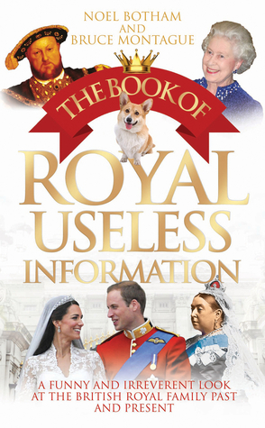 The Book of Royal Useless Information: A Funny and Irreverent Look at the British Royal Family Past and Present