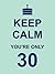 Keep Calm You're Only 30 by Vicky Edwards