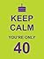 Keep calm you're only 40 by Vicky Edwards