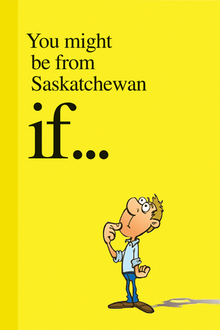 You Might be from Saskatchewan If....