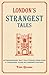 London's Strangest Tales: Extraordinary but True Stories from Over a Thousand Years of London's History (Strangest series)