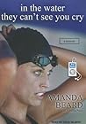 In the Water They Can't See You Cry by Amanda Beard