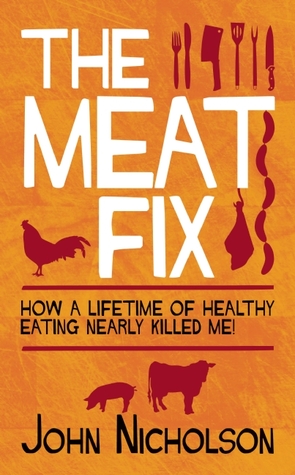 The Meat Fix: How a Lifetime of Healthy Living Nearly Killed Me!