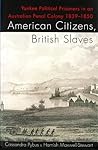 American Citizens, British Slaves: Yankee Political Prisoners in an Australian Penal Colony 1839-1850