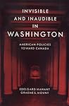 Invisible and Inaudible in Washington: American Policies Toward Canada