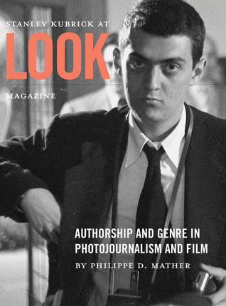 Stanley Kubrick at Look Magazine: Authorship and Genre in Photojournalism and Film (Paperback)