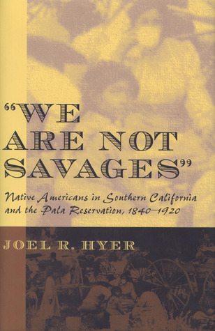 "We Are Not Savages": Native Americans in Southern California and the Pala Reservation, 1840-1920
