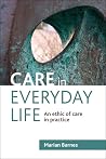 Care in Everyday Life: An Ethic of Care in Practice Care in Everyday Life: An Ethic of Care in Practice