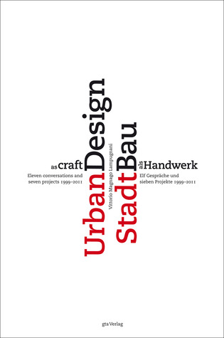 Urban Design as Craft: Eleven Conversations and Seven Projects 1999-2011