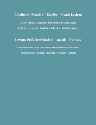 A Fulfulde (Maasina) - English - French Lexicon: A Root-Based Compilation Drawn from Extant Sources