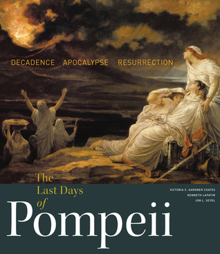 The Last Days of Pompeii: Decadence, Apocalypse, Resurrection (Hardcover)