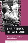 The ethics of welfare: Human rights, dependency and responsibility The ethics of welfare: Human rights, dependency and responsibility