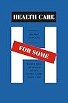 Health Care for Some: Rights and Rationing in the United States since 1930 Health Care for Some: Rights and Rationing in the United States since 1930