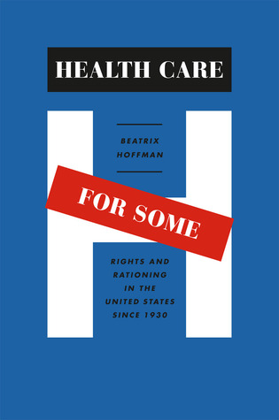 Health Care for Some: Rights and Rationing in the United States since 1930 (Hardcover)