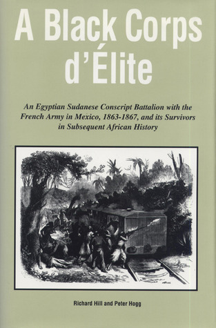 A Black Corps d'Elite: An Egyptian Sudanese Conscript Battalion with the French Army in Mexico, 1863-1867, and its Survivors in Subsequent African History