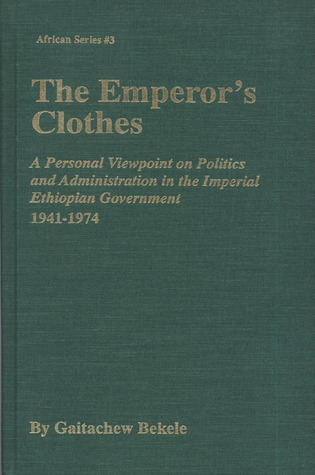 The Emperor's Clothes: A Personal Viewpoint of Politics and Administration in the Imperial Ethiopian Government, 1941-1974 (MSU Press African)