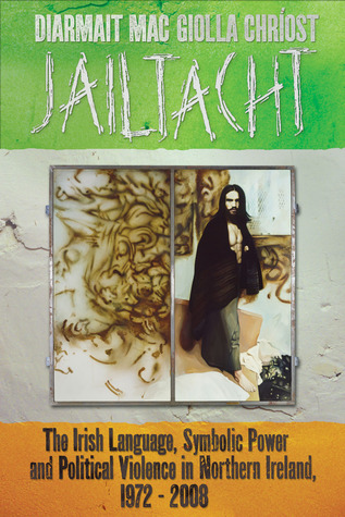 Jailtacht: The Irish Language, Symbolic Power and Political Violence in Northern Ireland, 1972-2008 (Paperback)