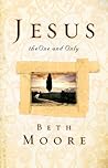 Jesus, the One and Only by Beth Moore Jesus, the One and Only by Beth Moore