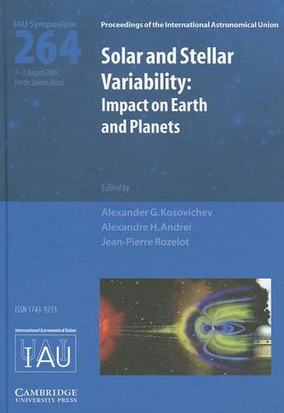 Solar and Stellar Variability (IAU S264): Impact on Earth and Planets (Proceedings of the International Astronomical Union Symposia and Colloquia)