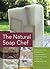 The Natural Soap Chef: Making Luxurious Delights from Cucumber Melon and Almond Cookie to Chai Tea and Espresso Forte