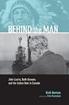 Behind the Man: John Laurie, Ruth Gorman, and the Indian Vote in Canada (Legacies Shared, 21) (Volume 21)
