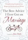 The Best Advice I Ever Got on Marriage: Transforming Insights from Respected Husbands and Wives The Best Advice I Ever Got on Marriage: Transforming Insights from Respected Husbands and Wives