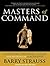 Masters of Command: Alexander, Hannibal, Caesar, and the Genius of Leadership