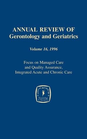 Annual Review of Gerontology and Geriatrics Vol 16 Focus on Managed Care & Quality Assurance, Etc.
