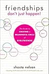 Friendships Don't Just Happen! by Shasta Nelson Friendships Don't Just Happen! by Shasta Nelson