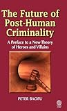 The Future of Post-human Criminality: A Preface to a New Theory of Heroes and Villains