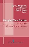 Managing Your Practice: A Guide for Advanced Practice Nurses (Springer Series on Nursing Management and Leadership)