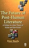 The Future of Post-Human Literature: A Preface to a New Theory of Fiction and Non-Fiction