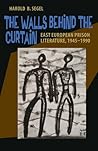 The Walls Behind the Curtain: East European Prison Literature, 1945–1990 (Russian and East European Studies)