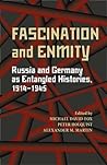 Fascination and Enmity: Russia and Germany as Entangled Histories, 1914-1945 Fascination and Enmity: Russia and Germany as Entangled Histories, 1914-1945