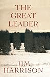 The Great Leader by Jim Harrison