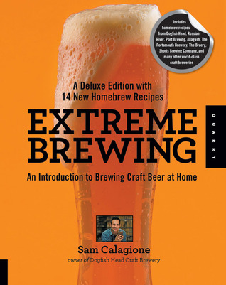Extreme Brewing, A Deluxe Edition with 14 New Homebrew Recipes: An Introduction to Brewing Craft Beer at Home