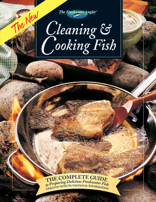 The New Cleaning & Cooking Fish: The Complete Guide to Preparing Delicious Freshwater Fish