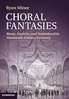 Choral Fantasies: Music, Festivity, and Nationhood in Nineteenth-Century Germany