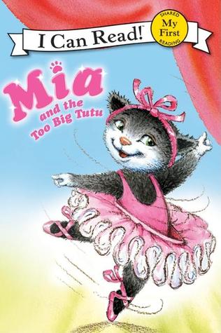 Mia and the Too Big Tutu: An Adorable My First I Can Read Story about a Ballet Kitten and Making Friends at Dance Class