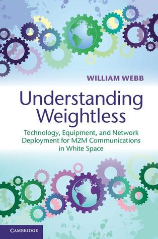 Understanding Weightless: Technology, Equipment, and Network Deployment for M2M Communications in White Space