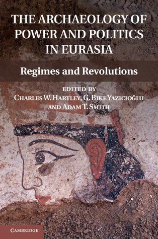 The Archaeology of Power and Politics in Eurasia : regimes and revolutions (Hardcover)