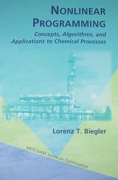 Nonlinear Programming: Concepts, Algorithms, and Applications to Chemical Processes (MPS-SIAM Series on Optimization, Series Number 10)