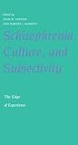 Schizophrenia, Culture, and Subjectivity: The Edge of Experience (Cambridge Studies in Medical Anthropology, Series Number 11)