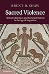 Sacred Violence: African Christians and Sectarian Hatred in the Age of Augustine