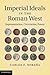 Imperial Ideals in the Roman West: Representation, Circulation, Power