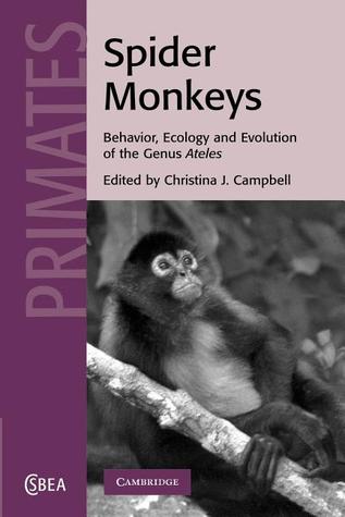 Spider Monkeys: Behavior, Ecology and Evolution of the Genus Ateles (Cambridge Studies in Biological and Evolutionary Anthropology, Series Number 55)