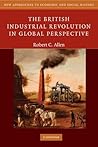 The British Industrial Revolution in Global Perspective by Robert C. Allen The British Industrial Revolution in Global Perspective by Robert C. Allen