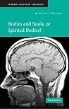 Bodies and Souls, or Spirited Bodies? by Nancey Murphy Bodies and Souls, or Spirited Bodies? by Nancey Murphy